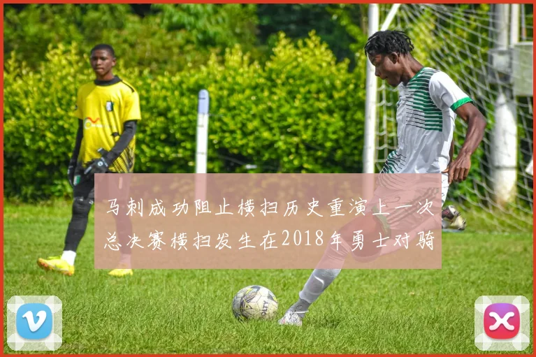 马刺成功阻止横扫历史重演上一次总决赛横扫发生在2018年勇士对骑士